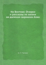 На Востоке. Очерки и рассказы из жизни на далёких окраинах Азии